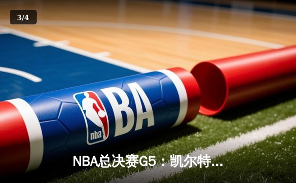 NBA总决赛G5：凯尔特人惊险取胜，塔图姆40+率队夺赛点 - 3