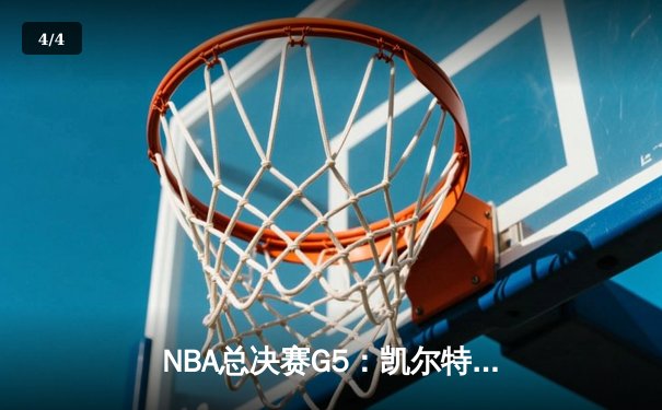 NBA总决赛G5：凯尔特人险胜勇士，塔图姆关键三分锁定胜局 - 4